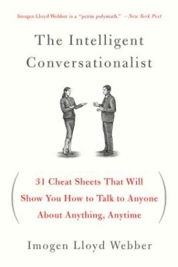 The Intelligent Conversationalist: 31 Cheat Sheets That Will Show You How to Talk to Anyone about Anything, Anytime