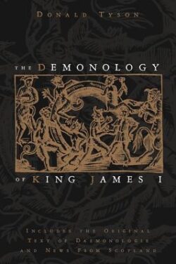 The Demonology of King James I: Includes the Original Text of Daemonologie and News from Scotland