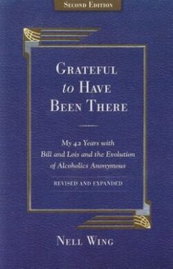 Grateful to Have Been There: My 42 Years with Bill and Lois, and the Evolution of Alcoholics Anonymous/Second Edition-Expanded and Revised