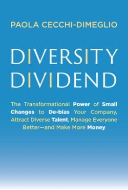 Diversity Dividend: The Transformational Power of Small Changes to Debias Your Company, Attract Divrse Talent, Manage Everyone Better and