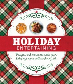 Holiday Entertaining: Recipes and Menus to Make Your Holidays Memorable and Magical