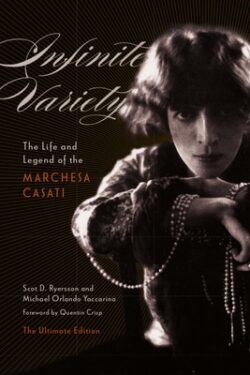 Infinite Variety: The Life and Legend of the Marchesa Casatithe Ultimate Edition