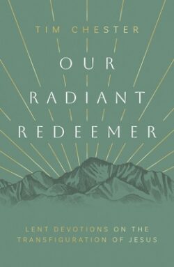 Our Radiant Redeemer: Lent Devotions on the Transfiguration of Jesus