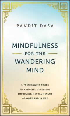 Mindfulness for the Wandering Mind: Life-Changing Tools for Managing Stress and Improving Mental Health at Work and in Life