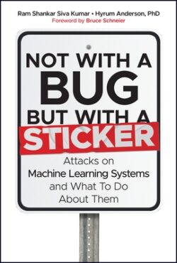 Not with a Bug, But with a Sticker: Attacks on Machine Learning Systems and What to Do about Them
