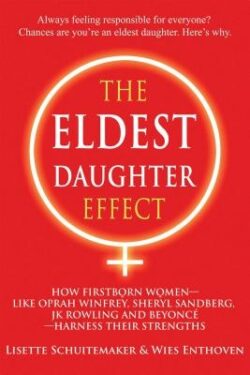 The Eldest Daughter Effect: How Firstborn Women - Like Oprah Winfrey, Sheryl Sandberg, Jk Rowling and Beyoncé - Harness Their Strengths
