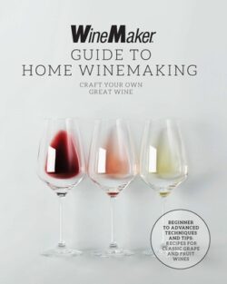 The Winemaker Guide to Home Winemaking: Craft Your Own Great Wine * Beginner to Advanced Techniques and Tips * Recipes for Classic Grape and Fruit Win