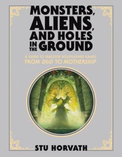 Monsters, Aliens, and Holes in the Ground, Deluxe Edition: A Guide to Tabletop Roleplaying Games from D&d to Mothership
