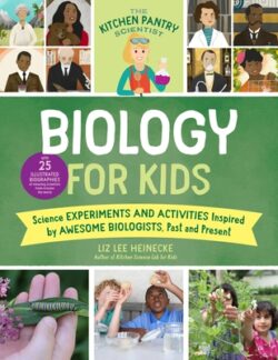 The Kitchen Pantry Scientist Biology for Kids: Science Experiments and Activities Inspired by Awesome Biologists, Past and Present; With 25 Illustrate