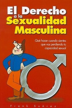 El Derecho a la Sexualidad Masculina: Que Hacer Cuando Sientes Que Vas Perdiendo Tu Capacidad Sexual
