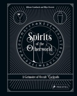 Spirits of the Otherworld: A Grimoire of Occult Cocktails and Drinking Rituals
