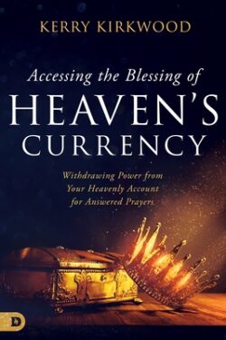 Accessing the Blessing of Heaven's Currency: Withdrawing Power from Your Heavenly Account for Answered Prayers