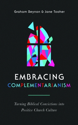 Embracing Complementarianism: Turning Biblical Convictions Into Positive Church Culture