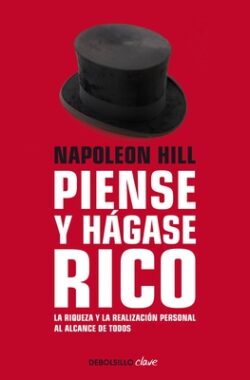 Napoleon Hill: Piense Y Hágase Rico / Think and Grow Rich: La Riqueza Y La Realización Personal Al Alcance de Todos