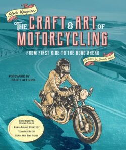 The Craft and Art of Motorcycling: From First Ride to the Road Ahead - Fundamental Riding Skills, Road-Riding Strategy, Scooter Notes, Gear and Bike G