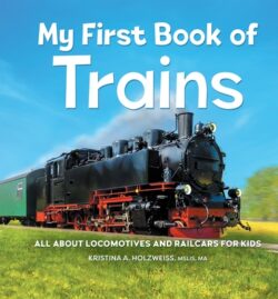 My First Book of Trains: All About Locomotives and Railcars for Kids