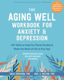 The Aging Well Workbook for Anxiety and Depression: CBT Skills to Help You Think Flexibly and Make the Most of Life at Any Age