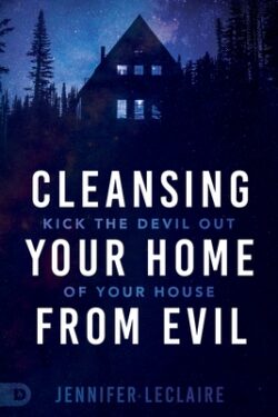 Cleansing Your Home from Evil: Kick the Devil Out of Your House