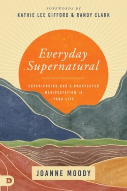 Everyday Supernatural: Experiencing God's Unexpected Manifestation in Your Life