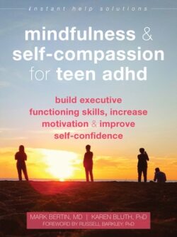 Mindfulness and Self-Compassion for Teen ADHD: Build Executive Functioning Skills, Increase Motivation, and Improve Self-Confidence