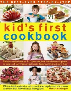 The Best-Ever Step-By-Step Kid's First Cookbook: Delicious Recipe Ideas for 5-12 Year Olds from Lunch Boxes and Picnics to Quick and Easy Meals, Sweet