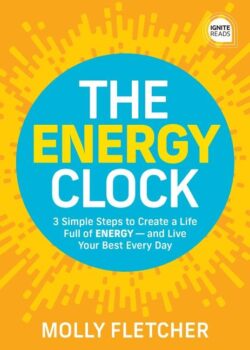 The Energy Clock: 3 Simple Steps to Create a Life Full of Energy -- And Live Your Best Every Day
