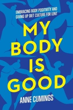My Body Is Good: Embracing Body Positivity and Giving Up Diet Culture for Lent