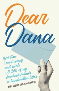 Dear Dana: That Time I Went Crazy and Wrote All 580 of My Facebook Friends a Handwritten Letter