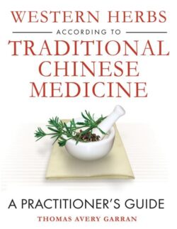 Western Herbs According to Traditional Chinese Medicine: A Practitioner's Guide
