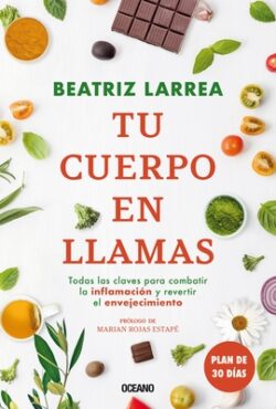 Tu Cuerpo En Llamas: Todas Las Claves Para Combatiór La Inflamacin Y Revertir El Envejecimiento