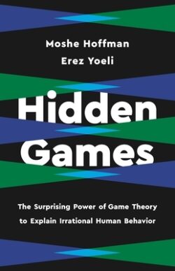Hidden Games: The Surprising Power of Game Theory to Explain Irrational Human Behavior