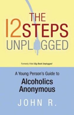 The 12 Steps Unplugged: A Young Person's Guide to Alcoholics Anonymous