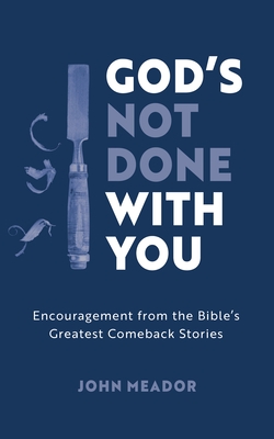 God's Not Done with You: Encouragement from the Bible's Greatest Comeback Stories