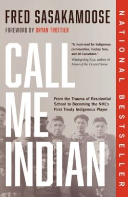 Call Me Indian: From the Trauma of Residential School to Becoming the Nhl's First Treaty Indigenous Player