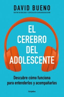 El Cerebro del Adolescente: Descubre Cómo Funciona Para Entenderlos Y Acompañarl OS / The Teenage Brain: Explore Its Workings to Understand and Suppor