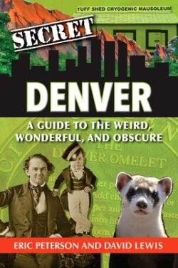 Secret Denver: A Guide to the Weird, Wonderful, and Obscure