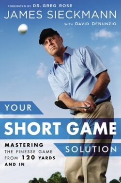 Your Short Game Solution: Mastering the Finesse Game from 120 Yards and in