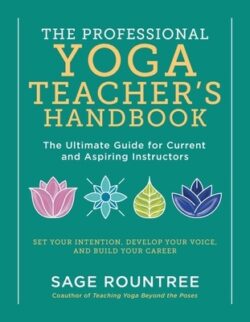 The Professional Yoga Teacher's Handbook: The Ultimate Guide for Current and Aspiring Instructors - Set Your Intention, Develop Your Voice, and Build