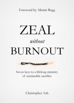 Zeal Without Burnout: Seven Keys to a Lifelong Ministry of Sustainable Sacrifice