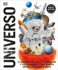 Universo (Knowledge Encyclopedia Space!): El Sistema Solar, Las Estrellas, Y Las Galaxias Como Nunca Antes Los Hab?as Visto
