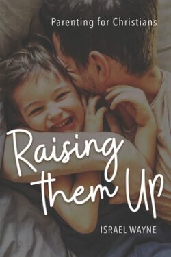 Raising Them Up: Parenting for Christians