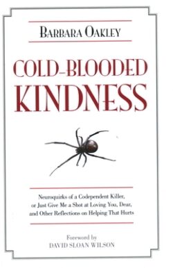 Cold-Blooded Kindness Neuroquirks of a Codependent Killer,: Or Just Give Me a Shot at Loving You, Dear, and Other Reflections on Helping That Hurts