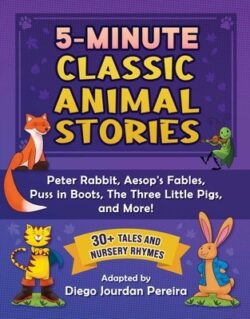 5-Minute Classic Animal Stories: 30+ Tales and Nursery Rhymes--Peter Rabbit, Aesop's Fables, Puss in Boots, the Three Little Pigs, and More!