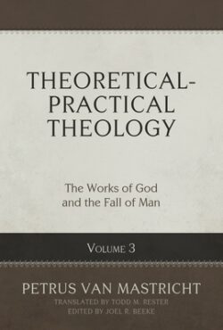 Theoretical-Practical Theology, Volume 3: The Works of God and the Fall of Man Volume 3