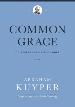 Common Grace (Volume 1): God's Gifts for a Fallen World