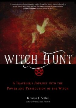 Witch Hunt: A Traveler's Journey Into the Power and Persecution of the Witch