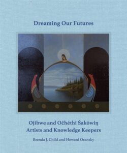 Dreaming Our Futures: Ojibwe and Ochéthi Sakówi? Artists and Knowledge Keepers