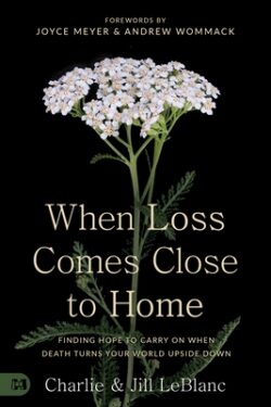 When Loss Comes Close to Home: Finding Hope to Carry On When Death Turns Your World Upside Down