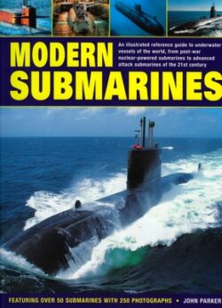 Modern Submarines: An Illustrated Reference Guide to Underwater Vessels of the World, from Post-War Nuclear-Powered Submarines to Advance