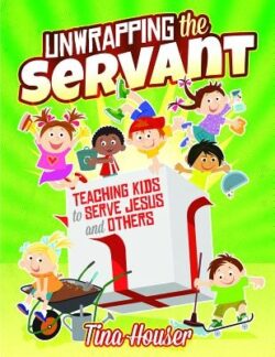 Unwrapping the Servant: Teaching Kids to Serve Jesus and Others
